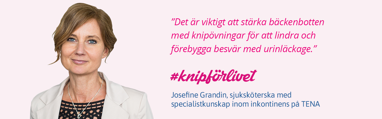 Josefine Grandin, sjuksköterska med specialistkunskap inom inkontinens på TENA Josefine Grandin, sjuksköterska med specialistkunskap inom inkontinens på TENA